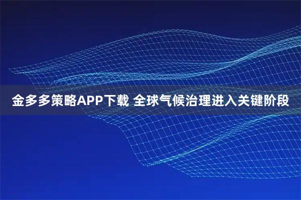 金多多策略APP下载 全球气候治理进入关键阶段