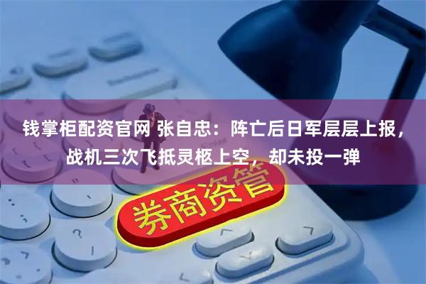 钱掌柜配资官网 张自忠：阵亡后日军层层上报，战机三次飞抵灵柩上空，却未投一弹